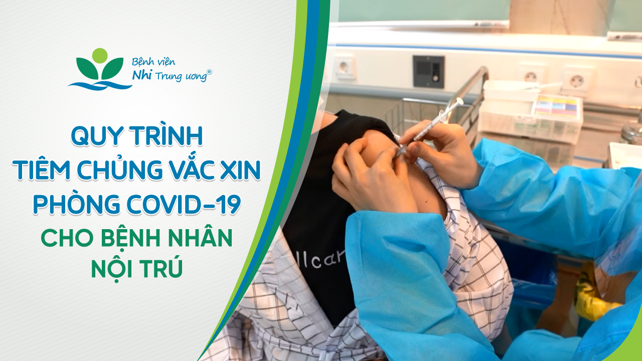 Quy trình tiêm chủng vắc xin phòng COVID-19 cho bệnh nhân nội trú tại Bệnh viện Nhi Trung ương