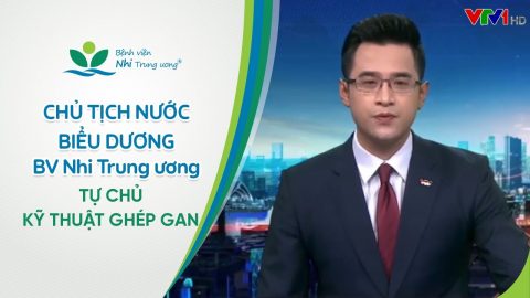 [VIDEO] Chủ tịch nước biểu dương Bệnh viện Nhi Trung ương | Tự chủ kỹ thuật ghép gan cho bệnh Nhi