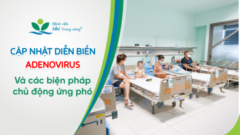 Cập nhật diễn biến Adenovirus và các biện pháp chủ động ứng phó tại Bệnh viện Nhi Trung ương