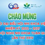 Thông báo: Tổ chức Đại hội Đại biểu Hội Nhi khoa Việt Nam nhiệm kỳ 2022 – 2027 và Hội nghị Nhi khoa Toàn quốc lần thứ 24