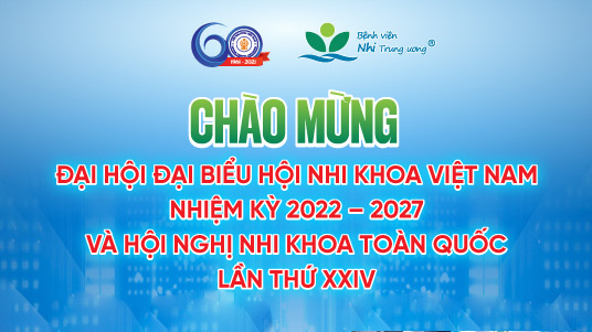 Thông báo: Tổ chức Đại hội Đại biểu Hội Nhi khoa Việt Nam nhiệm kỳ 2022 – 2027 và Hội nghị Nhi khoa Toàn quốc lần thứ 24