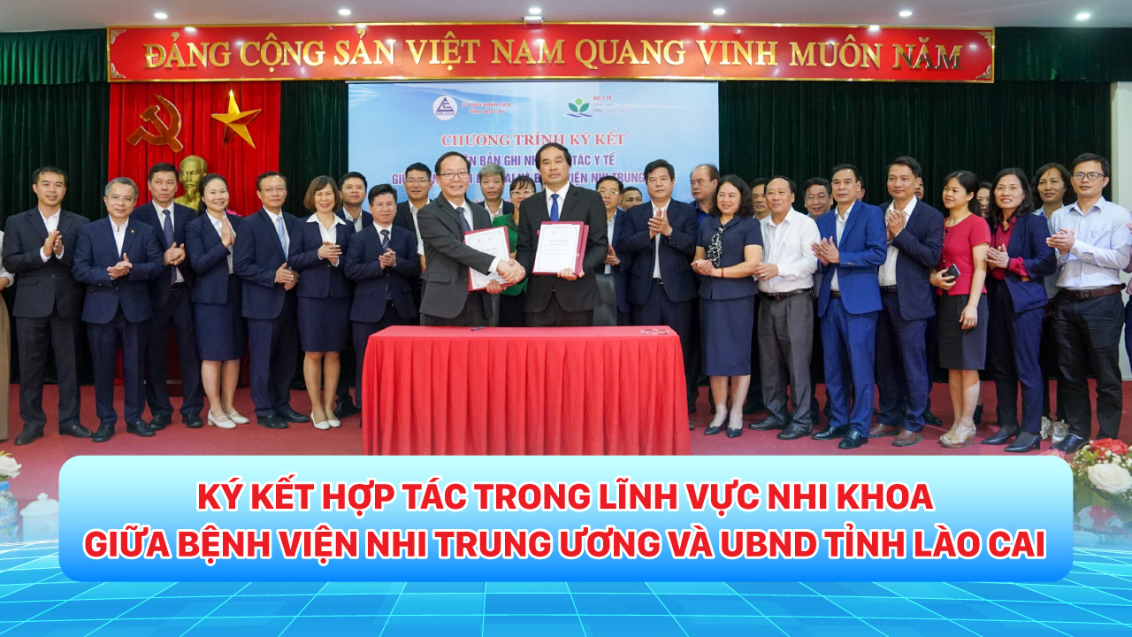 Ký kết hợp tác trong lĩnh vực Nhi khoa giữa Bệnh viện Nhi Trung ương và UBND tỉnh Lào Cai