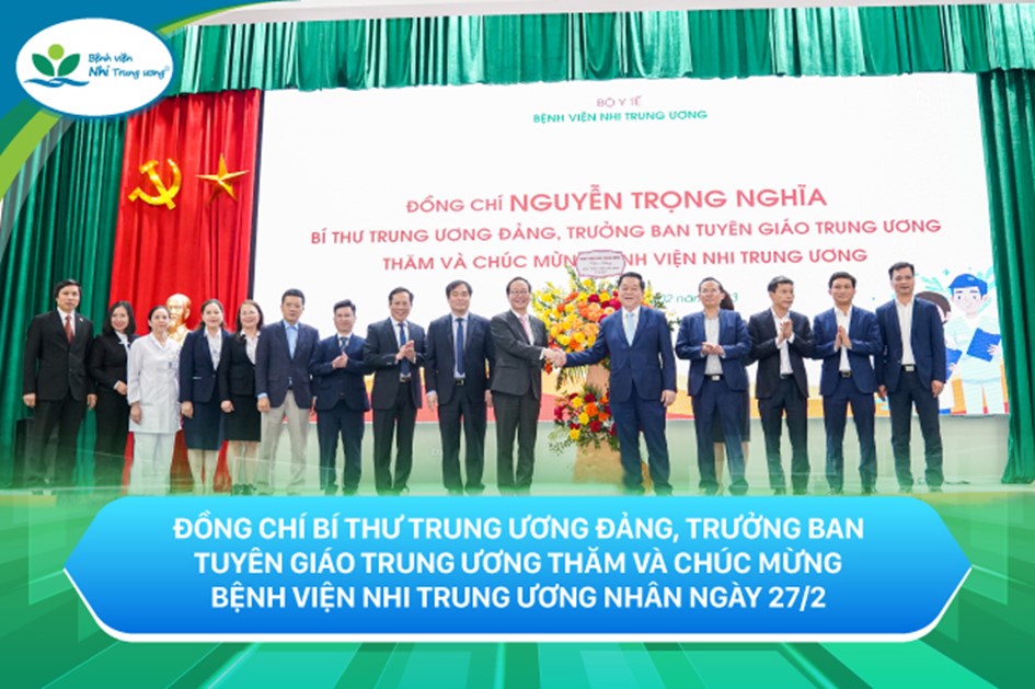 Đồng chí Bí thư Trung ương Đảng, Trưởng ban Tuyên giáo Trung ương thăm và chúc mừng Bệnh viện Nhi Trung ương nhân kỷ niệm 68 năm Ngày Thầy thuốc Việt Nam 27/2