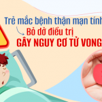 Trẻ mắc bệnh thận mạn tính – bỏ dở điều trị gây nguy cơ tử vong