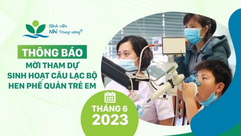 THÔNG BÁO: Mời tham dự Sinh hoạt Câu lạc bộ Hen phế quản Trẻ em – Tháng 6/2023