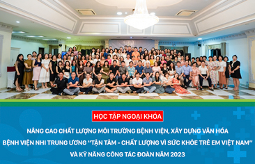 Học tập ngoại khóa “Nâng cao chất lượng môi trường bệnh viện, xây dựng văn hóa Bệnh viện Nhi Trung ương – Tận tâm, Chất lượng vì Sức khỏe Trẻ em Việt Nam và kỹ năng công tác công đoàn