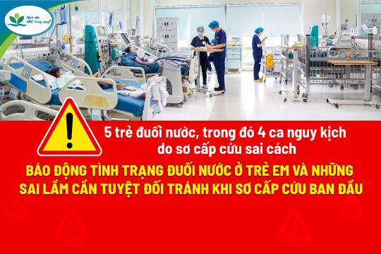 5 trẻ đuối nước, trong đó 4 ca nguy kịch do sơ cấp cứu sai cách – Báo động tình trạng đuối nước ở trẻ em và những sai lầm cần tuyệt đối tránh khi sơ cấp cứu ban đầu