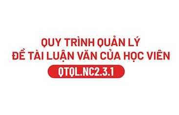 QUY TRÌNH QUẢN LÝ ĐỀ TÀI LUẬN VĂN CỦA HỌC VIÊN (QTQL.NC2.3.1)