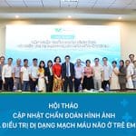 Hội thảo “Cập nhật chẩn đoán hình ảnh và dị dạng mạch máu não ở trẻ em” – chia sẻ nhiều tiến bộ và kinh nghiệm điều trị