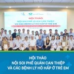 Cập nhật kiến thức và trình diễn kỹ thuật Nội soi phế quản tại Hội thảo “Nội soi phế quản can thiệp và các bệnh lý hô hấp ở trẻ em”