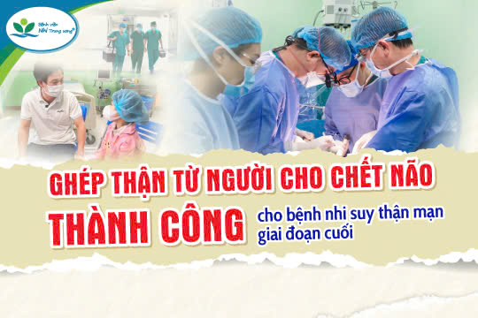 Ghép thận từ người cho chết não thành công cho bệnh nhi suy thận mạn giai đoạn cuối