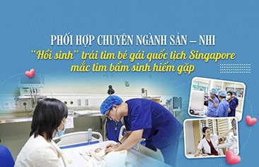 Phối hợp giữa chuyên ngành Sản – Nhi hồi sinh trái tim cho bé gái quốc tịch Singapore mắc bệnh tim bẩm sinh hiếm gặp