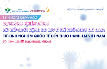 [Thông báo] Sinh hoạt khoa học: Dự phòng nhiễm trùng hô hấp dưới nặng do RSV ở trẻ nhỏ nguy cơ cao: Từ kinh nghiệm quốc tế đến thực hành tại Việt Nam (Hội thảo dành riêng cho Nhân viên y tế)