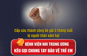 Cấp cứu thành công bé gái 3 tháng tuổi bị người thân xâm hại – Bệnh viện Nhi Trung ương kêu gọi chung tay bảo vệ trẻ em