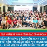 Tập huấn kỹ năng công tác đoàn, tọa đàm xây dựng bệnh viện xanh – sạch – đẹp gắn với văn hóa Bệnh viện Nhi Trung ương “Tận tâm – Chất lượng vì sức khỏe Trẻ em Việt Nam”