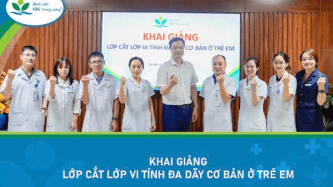 Bệnh viện Nhi Trung ương khai giảng khóa đào tạo “Cắt lớp vi tính đa dãy cơ bản ở trẻ em”