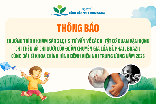 [Thông báo] Chương trình khám sàng lọc & tư vấn về các dị tật cơ quan vận động chi trên và chi dưới của Đoàn chuyên gia của Bỉ, Pháp, Brazil cùng bác sỹ Khoa Chỉnh hình Bệnh viện Nhi Trung ương năm 2025