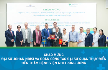 Đại sứ Thụy Điển đến thăm và làm việc tại Bệnh viện Nhi Trung ương