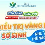 [Hiểu đúng – Chăm tốt] Làm gì khi con bị Vàng da sơ sinh? Hướng dẫn từ chuyên gia