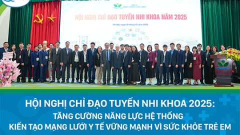 Hội nghị Chỉ đạo tuyến Nhi khoa 2025: Tăng cường năng lực hệ thống – Kiến tạo mạng lưới y tế vững mạnh vì sức khỏe trẻ em
