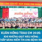 Xuân Hồng Trao Em 2026: Khi những giọt máu hồng thắp sáng niềm tin cho bệnh nhi