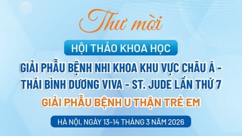 [Thư mời] Hội thảo khoa học: Giải phẫu bệnh Nhi khoa khu vực Châu Á – Thái Bình Dương VIVA – ST.Jude lần thứ 7: Giải phẫu bệnh u thận trẻ em