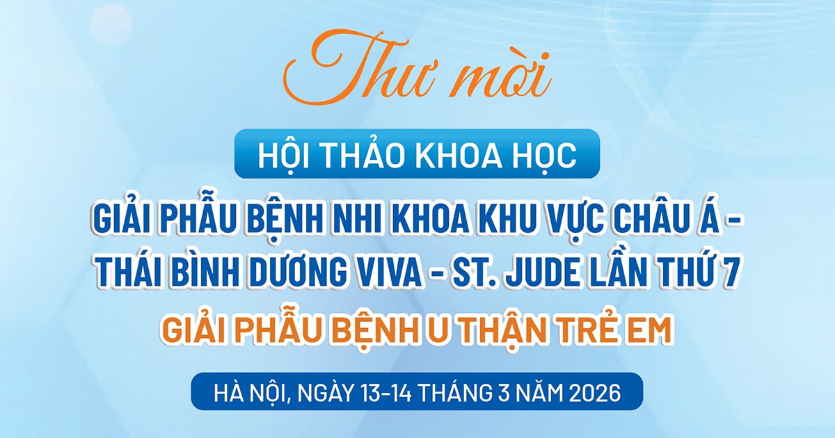 [Thư mời] Hội thảo khoa học: Giải phẫu bệnh Nhi khoa khu vực Châu Á – Thái Bình Dương VIVA – ST.Jude lần thứ 7: Giải phẫu bệnh u thận trẻ em