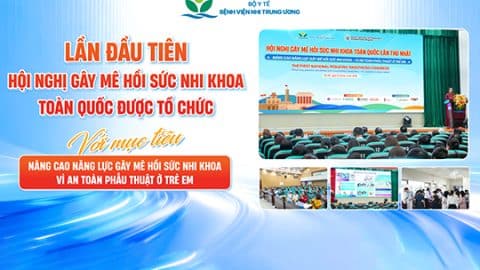 Lần đầu tiên tổ chức Hội nghị Gây mê Hồi sức Nhi khoa toàn quốc tại Bệnh viện Nhi Trung ương: Nâng cao năng lực chuyên môn, hướng tới an toàn phẫu thuật cho trẻ em