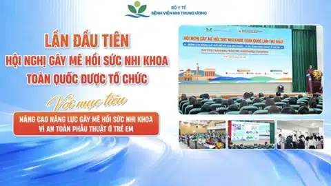 Lần đầu tiên tổ chức Hội nghị Gây mê Hồi sức Nhi khoa toàn quốc tại Bệnh viện Nhi Trung ương: Nâng cao năng lực chuyên môn, hướng tới an toàn phẫu thuật cho trẻ em
