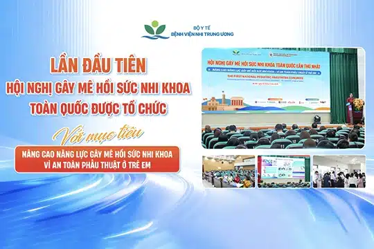 Lần đầu tiên tổ chức Hội nghị Gây mê Hồi sức Nhi khoa toàn quốc tại Bệnh viện Nhi Trung ương: Nâng cao năng lực chuyên môn, hướng tới an toàn phẫu thuật cho trẻ em