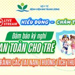 [Thông báo] Livestream “Hiểu đúng – Chăm tốt” Chủ đề: “Đảm bảo kỳ nghỉ an toàn cho trẻ: Cảnh báo các tai nạn thường gặp và hướng dẫn xử trí kịp thời”