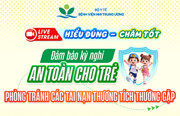 [Thông báo] Livestream “Hiểu đúng – Chăm tốt” Chủ đề: “Đảm bảo kỳ nghỉ an toàn cho trẻ: Cảnh báo các tai nạn thường gặp và hướng dẫn xử trí kịp thời”