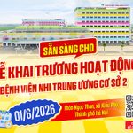 Cùng đếm ngược sự kiện khai trương hoạt động Bệnh viện Nhi Trung ương cơ sở 2 vào ngày 01/6/2026