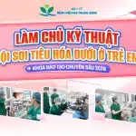 [Thông báo tuyển sinh] Khóa đào tạo “Làm chủ kỹ thuật nội soi tiêu hóa dưới ở trẻ em”