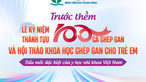 Trước thềm “Lễ kỷ niệm thành tựu 100 ca ghép gan tại Bệnh viện Nhi Trung ương và Hội thảo khoa học ghép gan trẻ em”: Dấu mốc đặc biệt của y học Nhi khoa Việt Nam