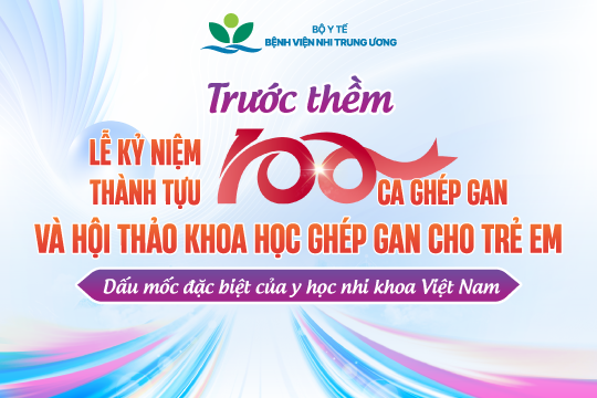 Trước thềm “Lễ kỷ niệm thành tựu 100 ca ghép gan tại Bệnh viện Nhi Trung ương và Hội thảo khoa học ghép gan trẻ em”: Dấu mốc đặc biệt của y học Nhi khoa Việt Nam