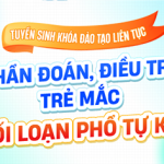 [Thông báo tuyển sinh] Khóa đào tạo liên tục “Chẩn đoán, điều trị trẻ mắc Rối loạn phổ tự kỷ”