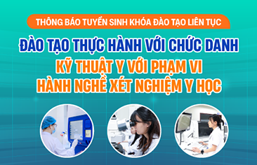 [Thông báo tuyển sinh] Khóa đào tạo liên tục “Đào tạo thực hành đối với chức danh kỹ thuật y với phạm vi hành nghề xét nghiệm y học”