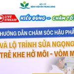 [Hiểu đúng – Chăm tốt] Hướng dẫn chăm sóc hậu phẫu & Lộ trình sửa ngọng cho trẻ khe hở môi – vòm miệng