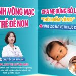 [Hiểu đúng - Chăm tốt] Bệnh võng mạc ở trẻ đẻ non - Cha mẹ đừng bỏ lỡ “thời điểm vàng” sàng lọc để bảo vệ thị lực cho con