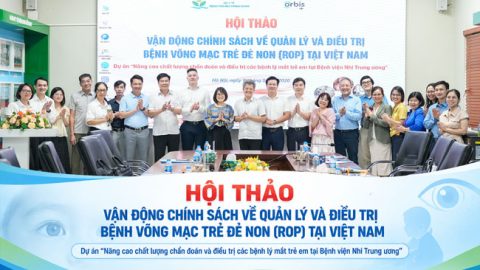 Hội thảo “Vận động chính sách về quản lý và điều trị bệnh võng mạc trẻ đẻ non (ROP) tại Việt Nam”