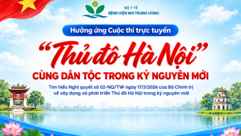 Bệnh viện Nhi Trung ương hưởng ứng Cuộc thi trực tuyến “Thủ đô Hà Nội cùng dân tộc trong kỷ nguyên mới” tìm hiểu Nghị quyết số 02-NQ/TW ngày 17/3/2026 của Bộ Chính trị về xây dựng và phát triển Thủ đô Hà Nội trong kỷ nguyên mới