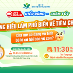 [Thông báo Livestream] Những hiểu lầm phổ biến về tiêm chủng: Cha mẹ có đang vô tình bỏ lỡ cơ hội bảo vệ con?